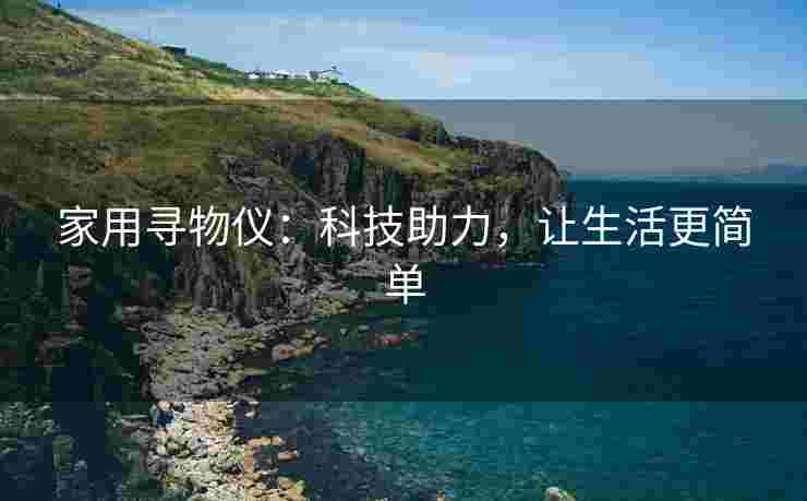 家用寻物仪：科技助力，让生活更简单