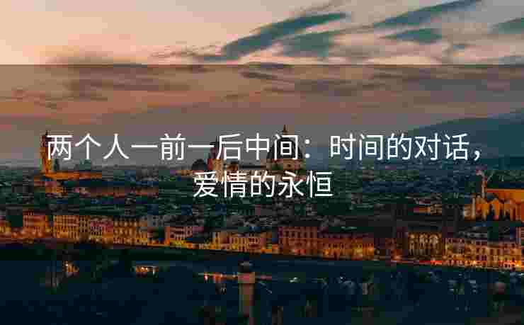 两个人一前一后中间：时间的对话，爱情的永恒