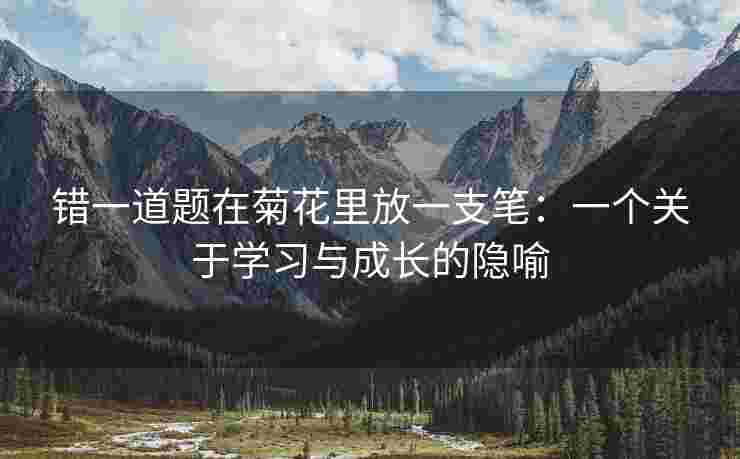 错一道题在菊花里放一支笔：一个关于学习与成长的隐喻