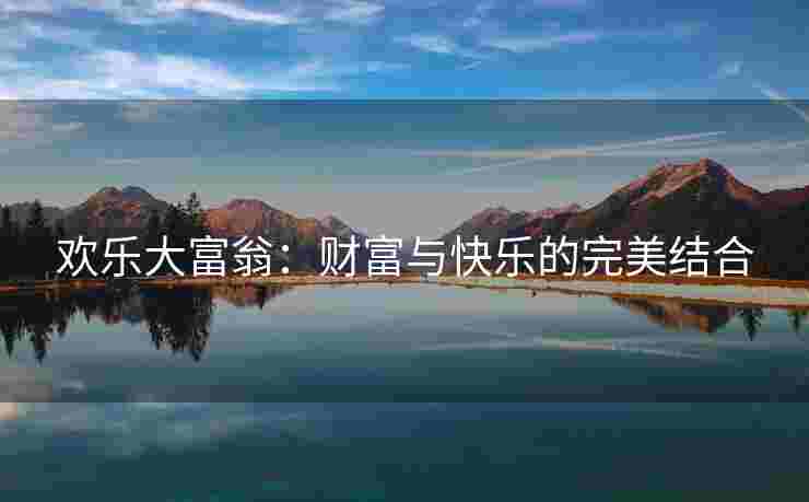 欢乐大富翁：财富与快乐的完美结合