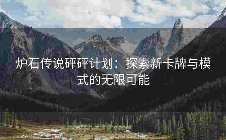 炉石传说砰砰计划：探索新卡牌与模式的无限可能