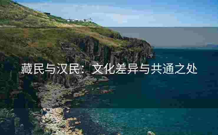 藏民与汉民：文化差异与共通之处