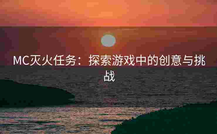 MC灭火任务：探索游戏中的创意与挑战