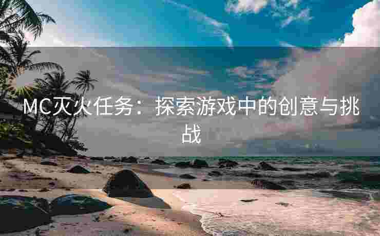 MC灭火任务：探索游戏中的创意与挑战