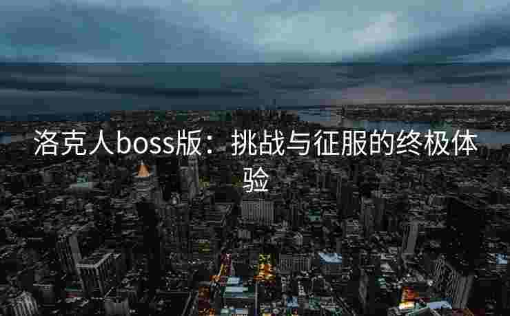 洛克人boss版：挑战与征服的终极体验