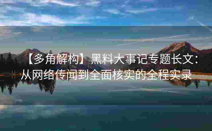 【多角解构】黑料大事记专题长文：从网络传闻到全面核实的全程实录